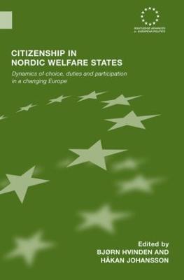 Citizenship in Nordic Welfare States: Dynamics of Choice, Duties and Participation In a Changing Europe - Bjørn Hvinden,Håkan Johansson - cover