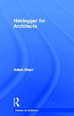 Heidegger for Architects - Adam Sharr - cover