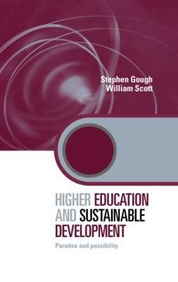 Higher Education and Sustainable Development: Paradox and Possibility - Stephen Gough,William Scott - cover