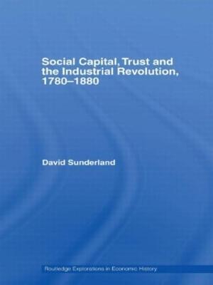 Social Capital, Trust and the Industrial Revolution: 1780–1880 - David Sunderland - cover