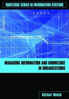 Managing Information and Knowledge in Organizations: A Literacy Approach - Alistair Mutch - cover