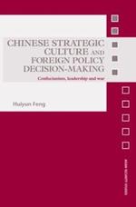 Chinese Strategic Culture and Foreign Policy Decision-Making: Confucianism, Leadership and War