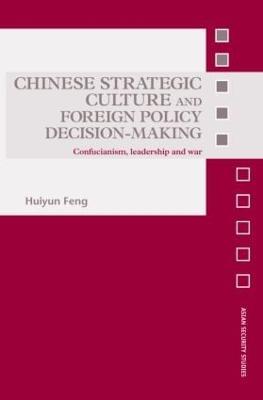 Chinese Strategic Culture and Foreign Policy Decision-Making: Confucianism, Leadership and War - Huiyun Feng - cover