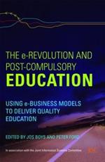 The e-Revolution and Post-Compulsory Education: Using e-Business Models to Deliver Quality Education
