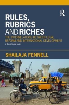 Rules, Rubrics and Riches: The Interrelations between Legal Reform and International Development - Shailaja Fennell - cover