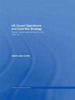 US Covert Operations and Cold War Strategy: Truman, Secret Warfare and the CIA, 1945-53