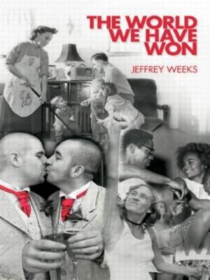 The World We Have Won: The Remaking of Erotic and Intimate Life - Jeffrey Weeks - cover