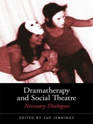 Dramatherapy and Social Theatre: Necessary Dialogues - cover