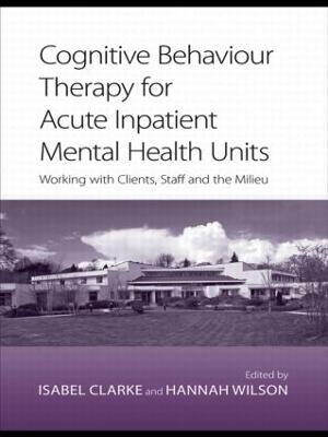 Cognitive Behaviour Therapy for Acute Inpatient Mental Health Units: Working with Clients, Staff and the Milieu - cover