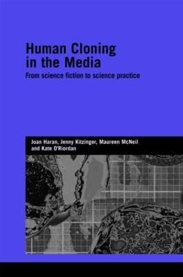 Human Cloning in the Media: From Science Fiction to Science Practice - Joan Haran,Jenny Kitzinger,Maureen McNeil - cover