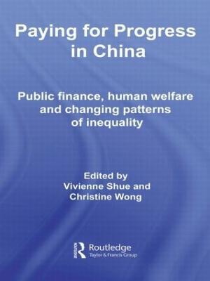 Paying for Progress in China: Public Finance, Human Welfare and Changing Patterns of Inequality - cover