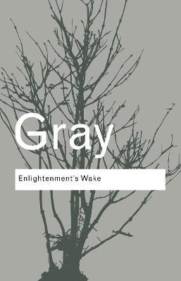 Enlightenment's Wake: Politics and Culture at the Close of the Modern Age - John Gray - cover