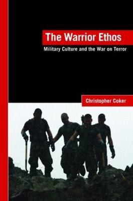 The Warrior Ethos: Military Culture and the War on Terror - Christopher Coker - cover