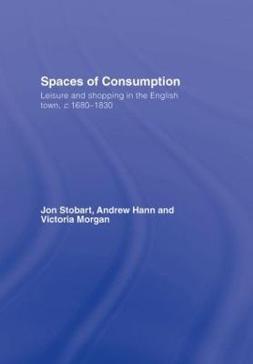 Spaces of Consumption: Leisure and Shopping in the English Town, c.1680–1830 - Jon Stobart,Andrew Hann,Victoria Morgan - cover