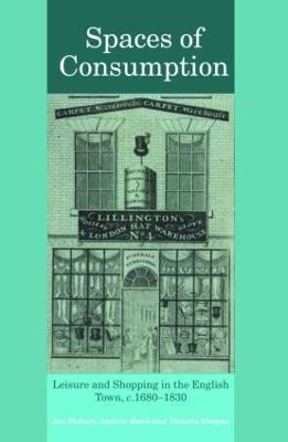 Spaces of Consumption: Leisure and Shopping in the English Town, c.1680–1830 - Jon Stobart,Andrew Hann,Victoria Morgan - cover
