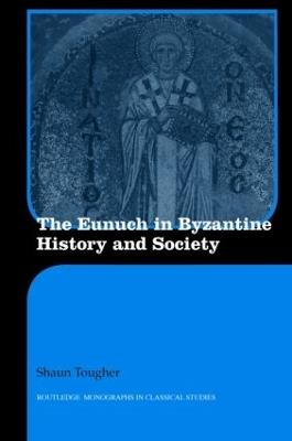 The Eunuch in Byzantine History and Society - Shaun Tougher - cover