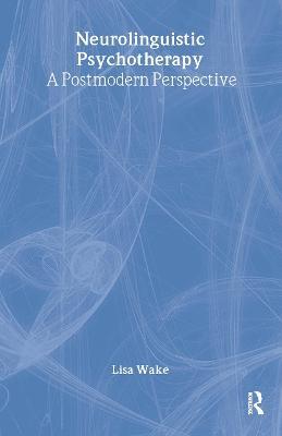 Neurolinguistic Psychotherapy: A Postmodern Perspective - Lisa Wake - cover
