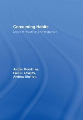 Consuming Habits: Global and Historical Perspectives on How Cultures Define Drugs: Drugs in History and Anthropology - cover
