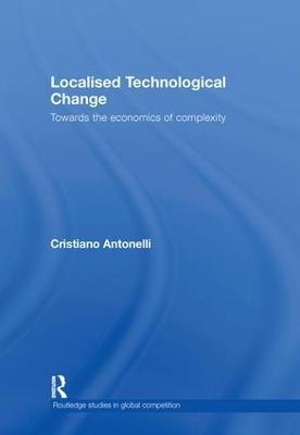 Localised Technological Change: Towards the Economics of Complexity - Cristiano Antonelli - cover