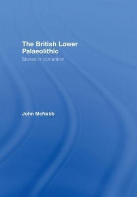 The British Lower Palaeolithic: Stones in Contention - John McNabb - cover