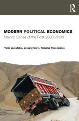 Modern Political Economics: Making Sense of the Post-2008 World - Yanis Varoufakis,Joseph Halevi,Nicholas J. Theocarakis - cover