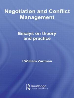 Negotiation and Conflict Management: Essays on Theory and Practice - I. William Zartman - cover
