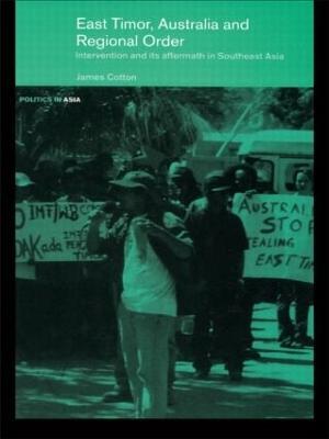 East Timor, Australia and Regional Order: Intervention and its Aftermath in Southeast Asia - James S Cotton - cover