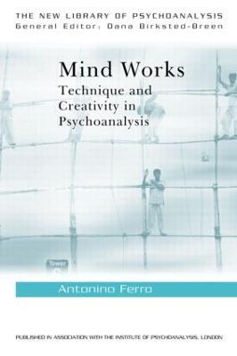 Mind Works: Technique and Creativity in Psychoanalysis - Antonino Ferro - cover