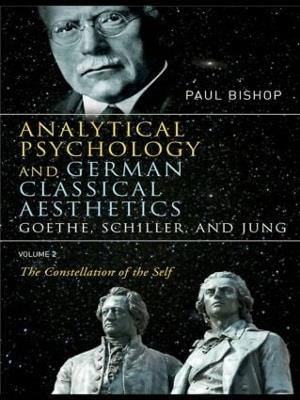 Analytical Psychology and German Classical Aesthetics: Goethe, Schiller, and Jung Volume 2: The Constellation of the Self - Paul Bishop - cover