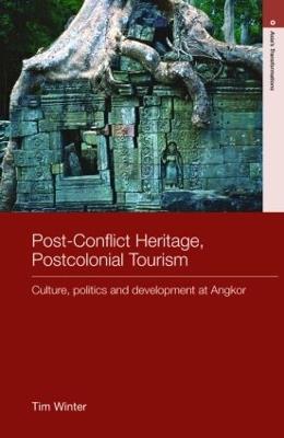 Post-Conflict Heritage, Postcolonial Tourism: Tourism, Politics and Development at Angkor - Tim Winter - cover