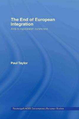 The End of European Integration: Anti-Europeanism Examined - Paul Taylor - cover