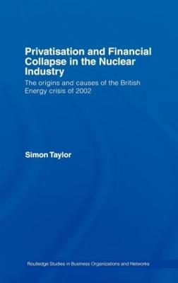 Privatisation and Financial Collapse in the Nuclear Industry: The Origins and Causes of the British Energy Crisis of 2002 - Simon Taylor - cover