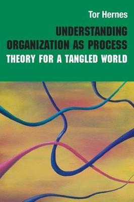 Understanding Organization as Process: Theory for a Tangled World - Tor Hernes - cover