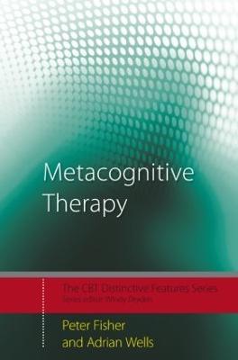 Metacognitive Therapy: Distinctive Features - Peter Fisher,Adrian Wells - cover