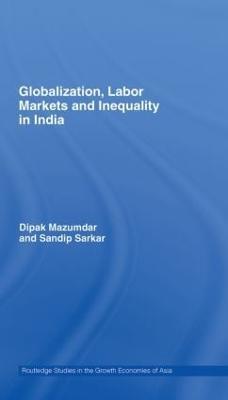 Globalization, Labour Markets and Inequality in India - Dipak Mazumdar,Sandip Sarkar - cover