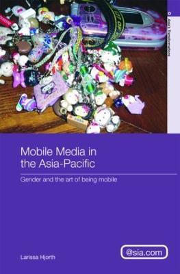 Mobile Media in the Asia-Pacific: Gender and The Art of Being Mobile - Larissa Hjorth - cover
