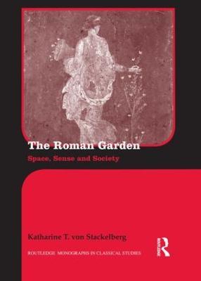 The Roman Garden: Space, Sense, and Society - Katharine T. von Stackelberg - cover