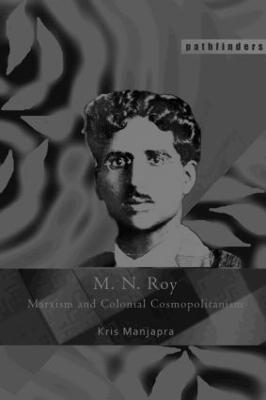 M. N. Roy: Marxism and Colonial Cosmopolitanism - Kris Manjapra - cover