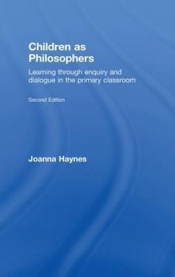 Children as Philosophers: Learning Through Enquiry and Dialogue in the Primary Classroom - Joanna Haynes - cover