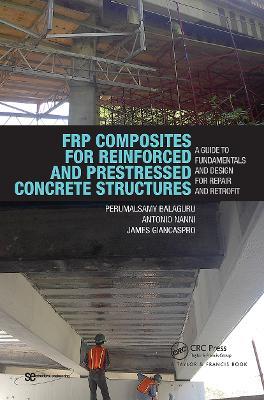 FRP Composites for Reinforced and Prestressed Concrete Structures: A Guide to Fundamentals and Design for Repair and Retrofit - Perumalsamy Balaguru,Antonio Nanni,James Giancaspro - cover