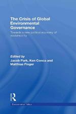 The Crisis of Global Environmental Governance: Towards a New Political Economy of Sustainability