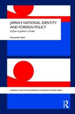Japan's National Identity and Foreign Policy: Russia as Japan's 'Other' - Alexander Bukh - cover