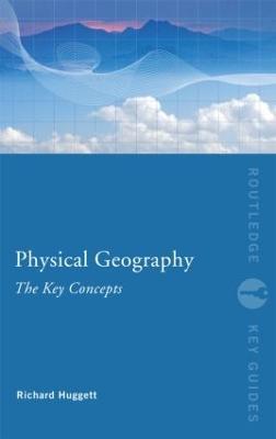 Physical Geography: The Key Concepts - Richard John Huggett - cover
