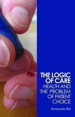 The Logic of Care: Health and the Problem of Patient Choice - Annemarie Mol - cover