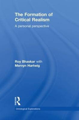The Formation of Critical Realism: A Personal Perspective - Roy Bhaskar,Mervyn Hartwig - cover
