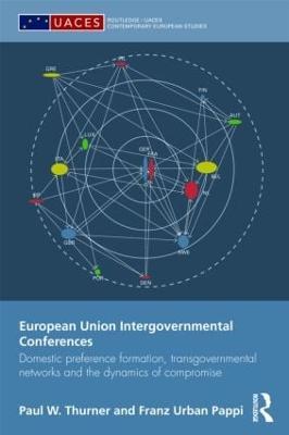 European Union Intergovernmental Conferences: Domestic preference formation, transgovernmental networks and the dynamics of compromise - Paul W. Thurner,Franz Urban Pappi - cover