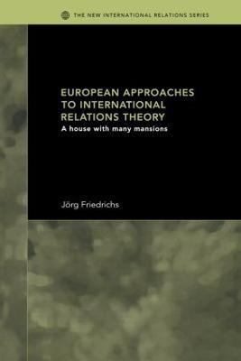 European Approaches to International Relations Theory: A House with Many Mansions - Jörg Friedrichs - cover