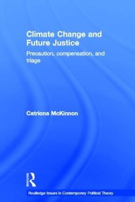Climate Change and Future Justice: Precaution, Compensation and Triage - Catriona McKinnon - cover
