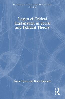 Logics of Critical Explanation in Social and Political Theory - Jason Glynos,David Howarth - cover