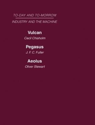 Today and Tomorrow Volume 13 Industry and the Machine: Vulcan or the Future of Labour Pegasus: Problems of Transportation Aeolus, or the Future of the Flying Machine - Fuller Chisholm - cover